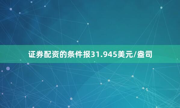 证券配资的条件报31.945美元/盎司