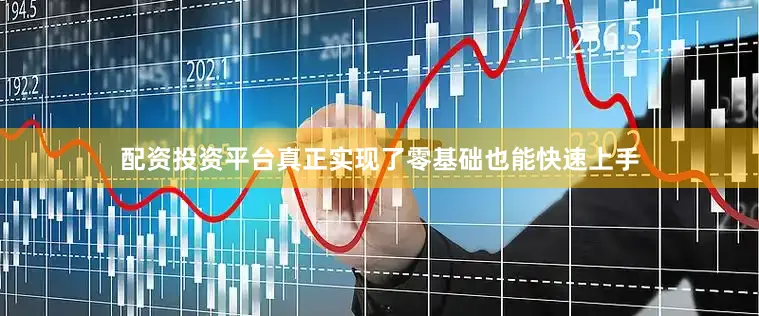 配资投资平台真正实现了零基础也能快速上手