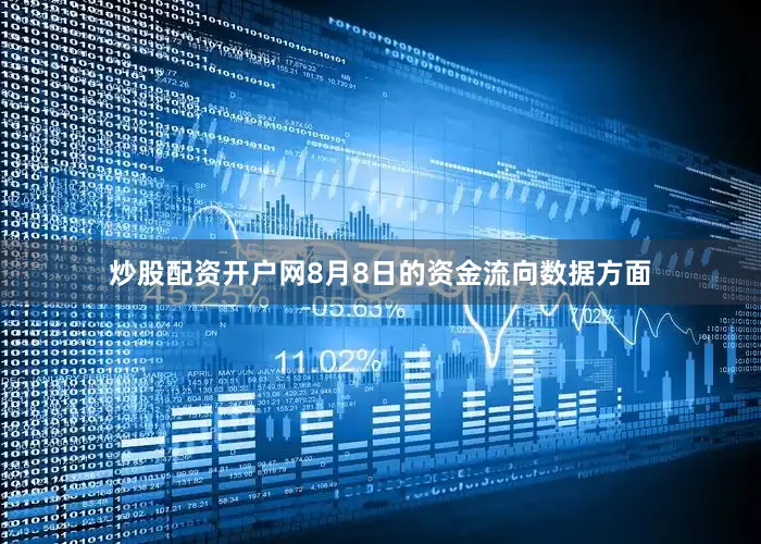 炒股配资开户网8月8日的资金流向数据方面