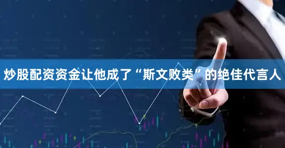 炒股配资资金让他成了“斯文败类”的绝佳代言人