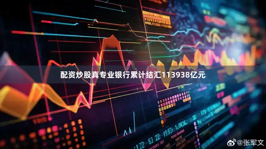 配资炒股真专业银行累计结汇113938亿元