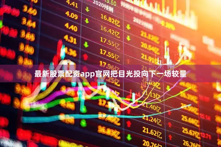 最新股票配资app官网把目光投向下一场较量