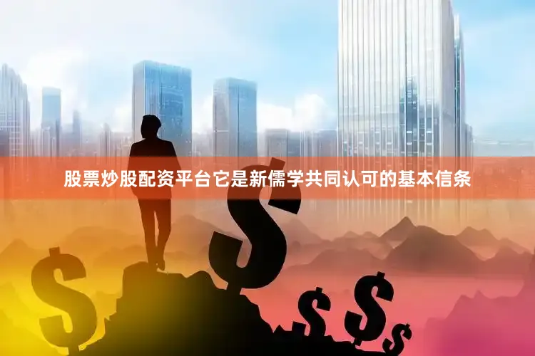 股票炒股配资平台它是新儒学共同认可的基本信条
